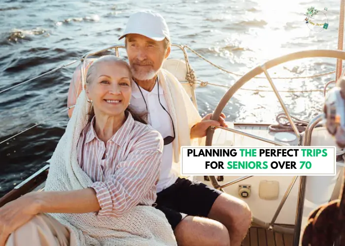 Planning the Perfect Trips for Seniors Over 70